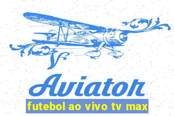 futebol ao vivo tv max